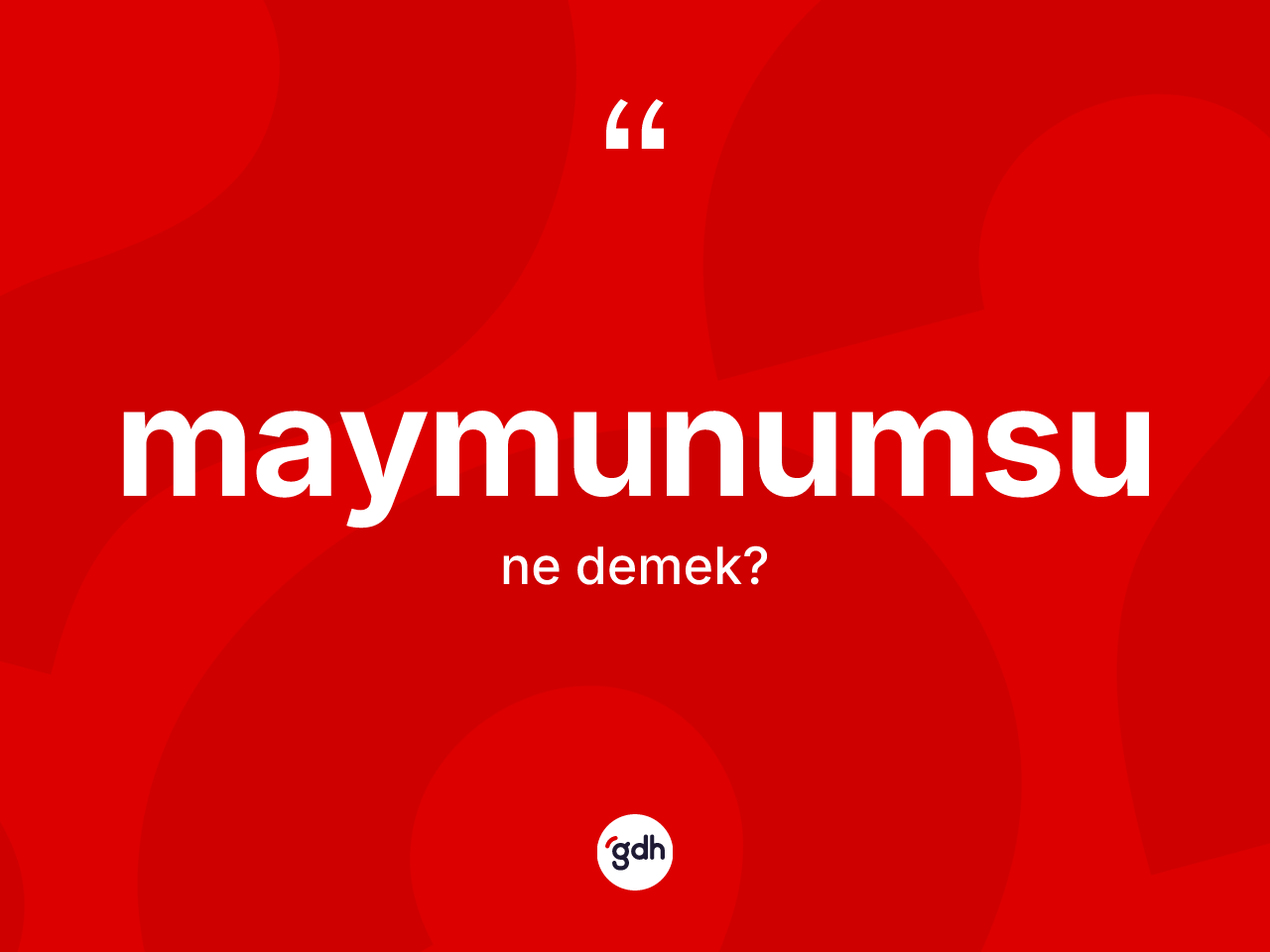 Maymunumsu kelimesinin anlamı nedir? Maymunumsunun TDK'ya göre anlamı nedir?