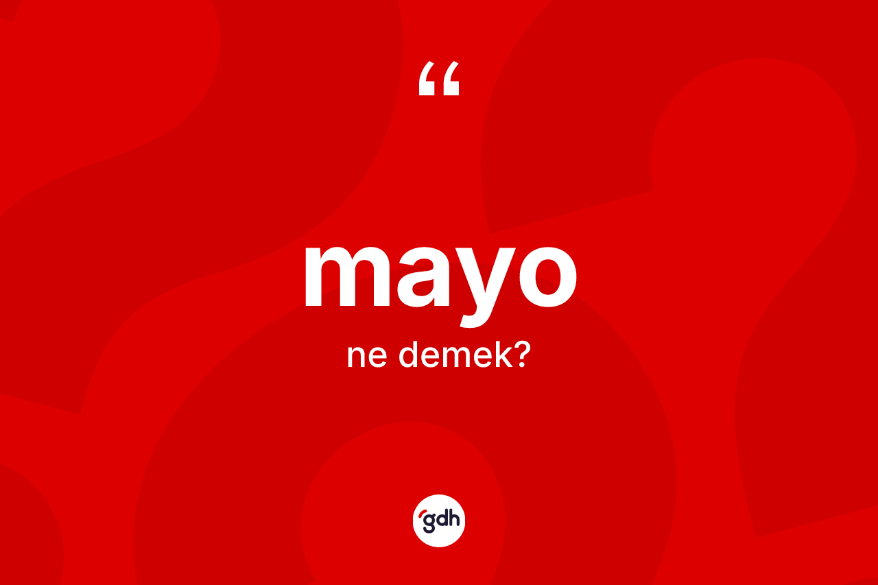 Mayo kelimesinin anlamı nedir? Mayo kelimesinin TDK'ya göre açıklaması nedir?