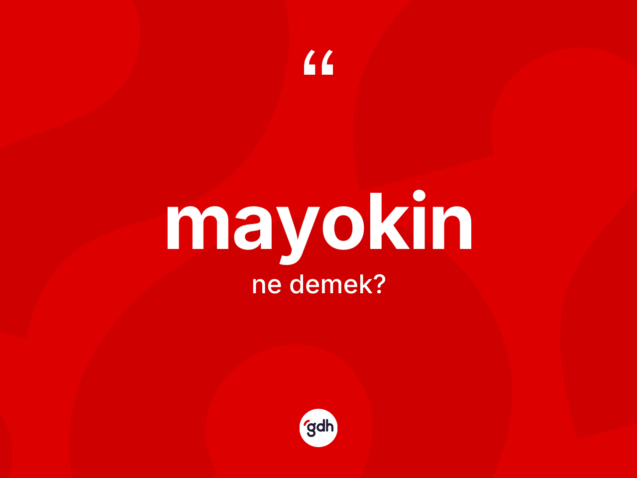 Mayokin  ne anlama gelir? Mayokin in TDK'ya göre anlamı nedir?