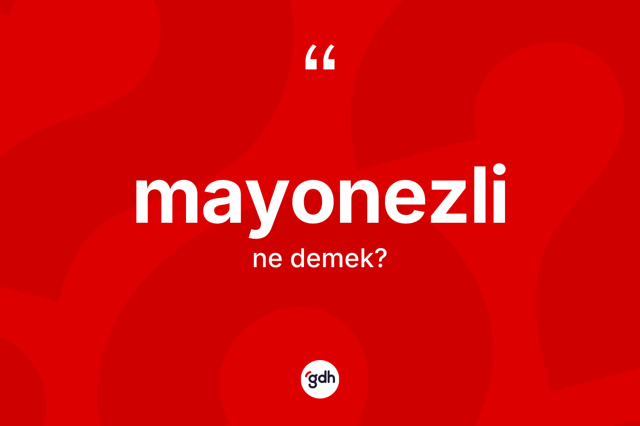 Mayonezli kelimesi ne demek? Mayonezlinin TDK'ya göre anlamı nedir?