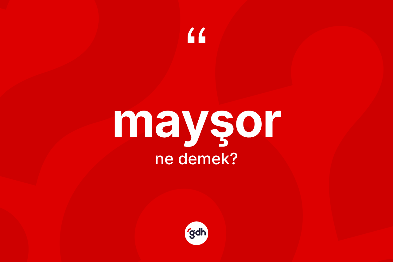 Mayşor ne anlama gelir? Mayşorun TDK'ya göre anlamı nedir?