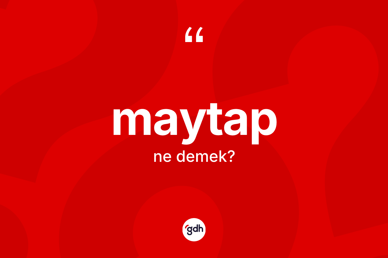 Maytap kelimesinin sözlükteki tanımı nedir? Maytap kelimesinin TDK anlamı nedir?