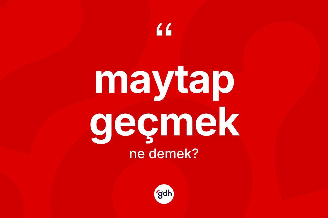 Maytap geçmek ifadesinin kısaca anlamı nedir? Maytap geçmek ifadesi hangi durumlarda kullanılır
