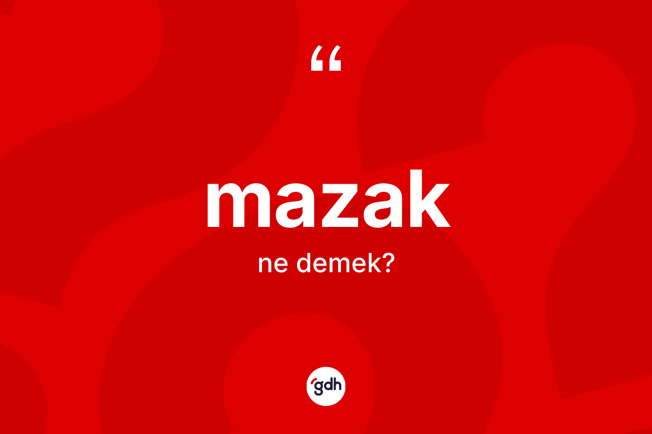 Mazak kelimesi ne anlama gelir?