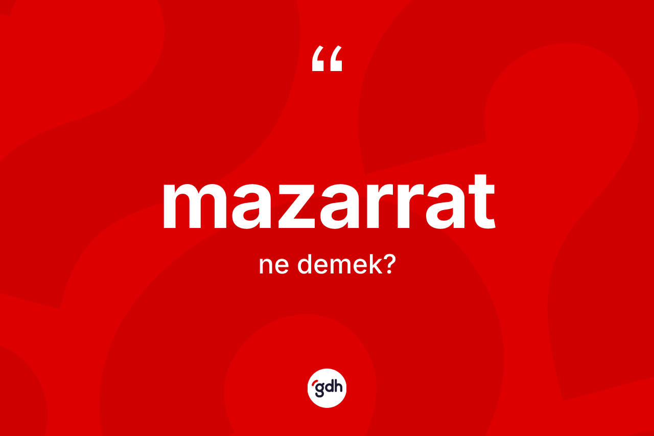 Mazarrat kelimesinin tanımı nedir? Mazarratın sözlükteki anlamı nedir?