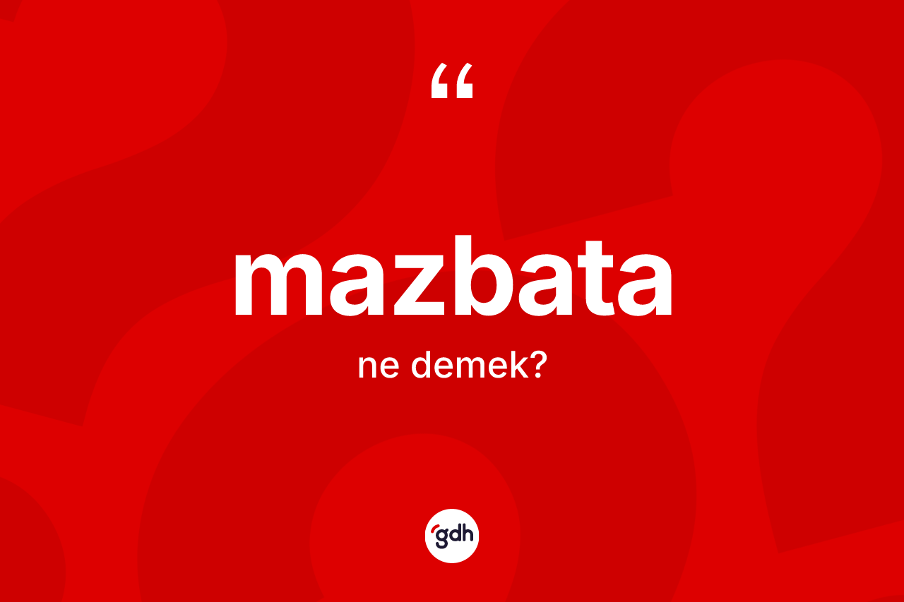 Mazbata kelimesinin anlamı nedir?