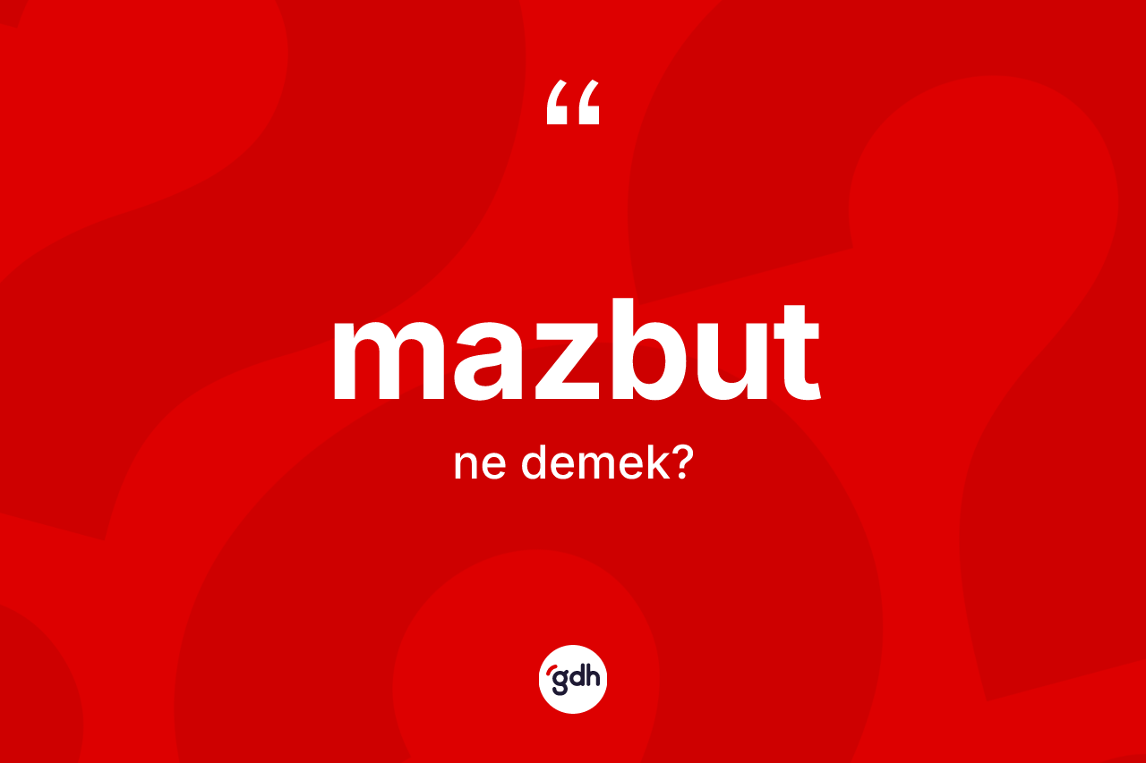 Mazbut kelimesinin sözlükteki tanımı nedir? Mazbutun TDK'ya göre anlamı nedir?
