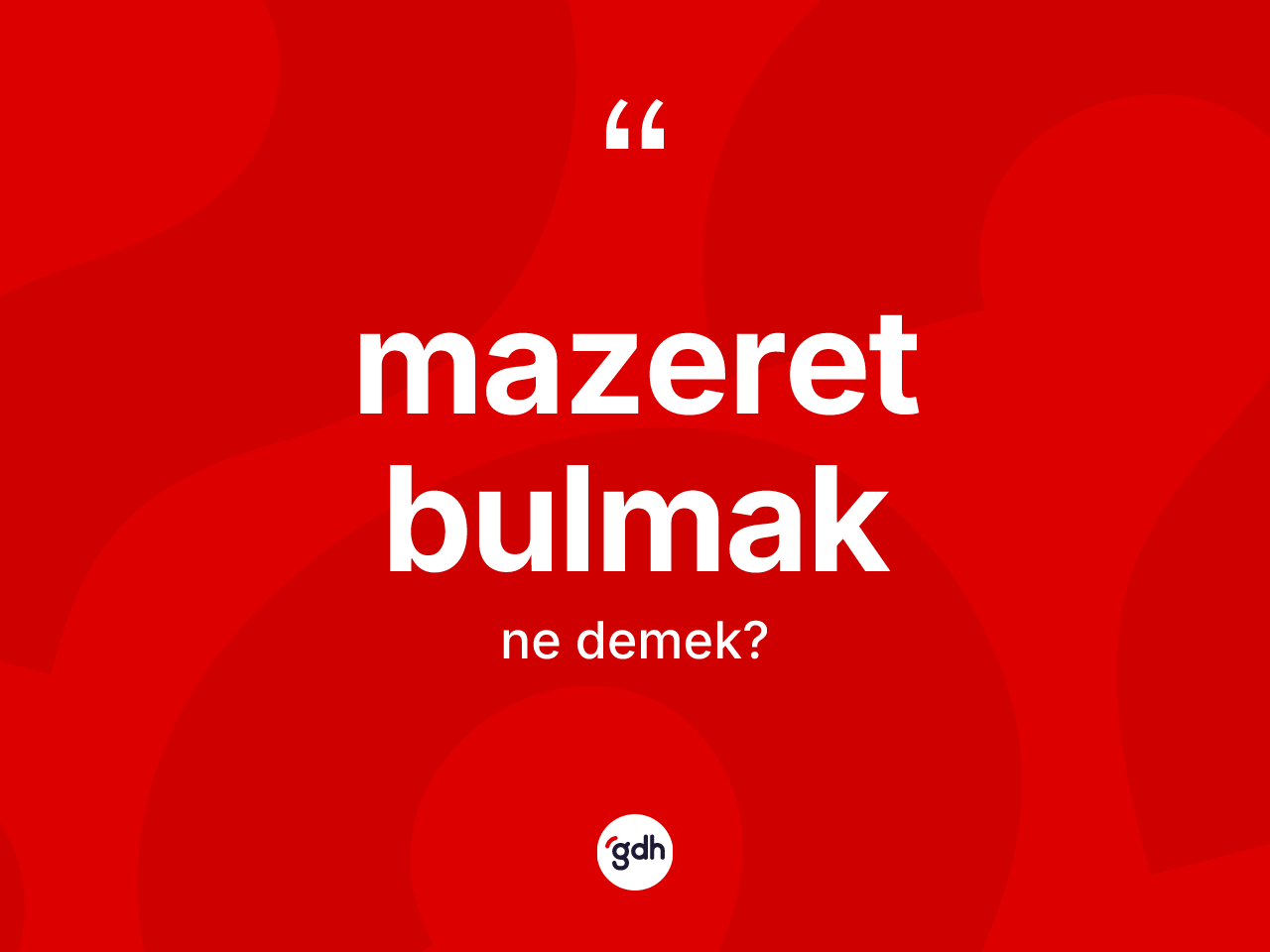 Mazeret bulmak ne demektir? Mazeret bulmak ifadesinin TDK anlamı nedir?