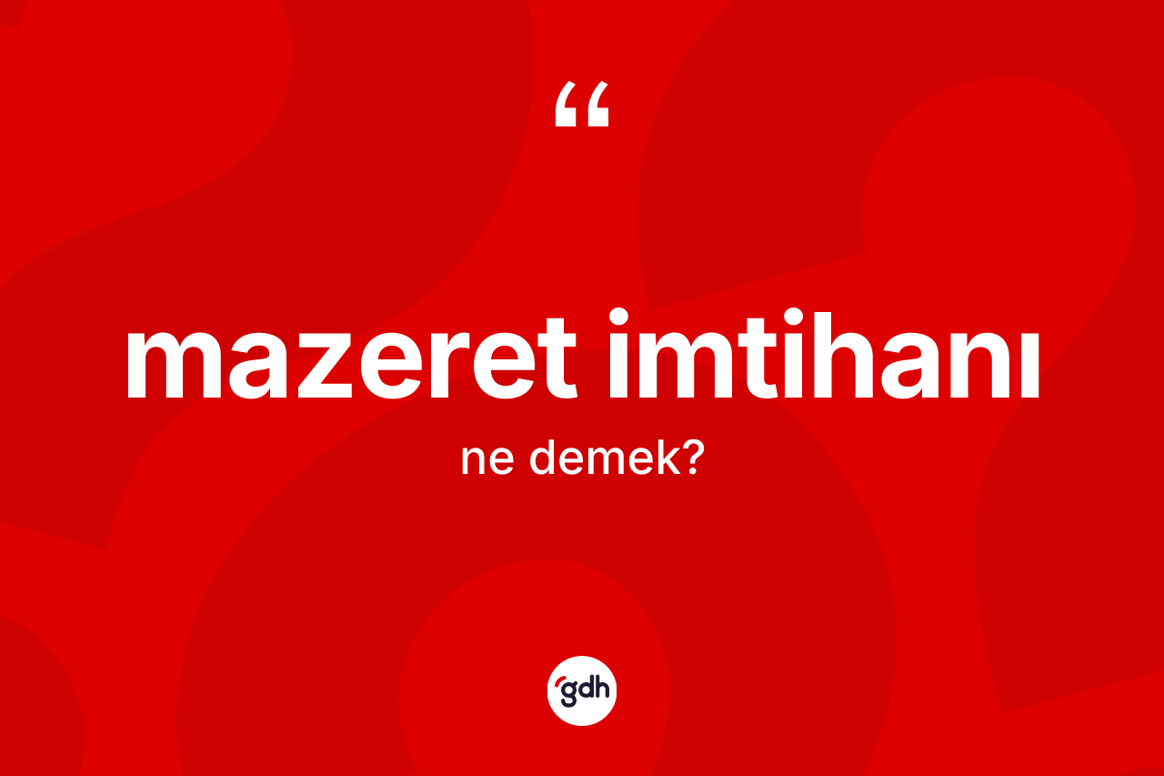 Mazeret imtihanı  kelimesi ne anlama gelir? Mazeret imtihanı ın kısaca tanımı nedir?