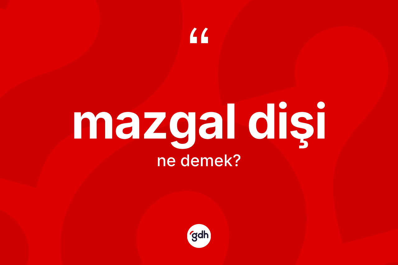 Mazgal dişi  kelimesi ne anlama gelir? Mazgal dişi in TDK'ya göre anlamı nedir?