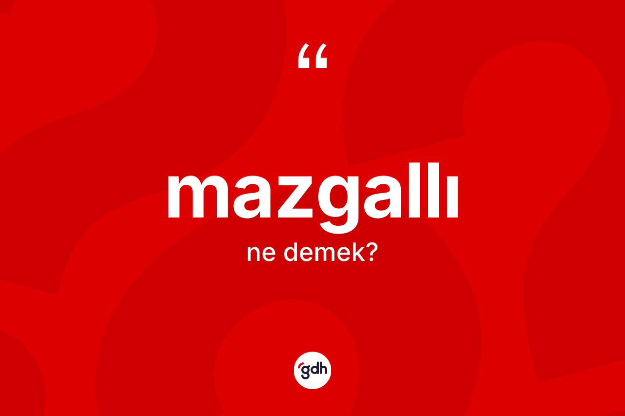 Mazgallı kelimesinin anlamı nedir? Mazgallı kelimesinin kaç farklı anlamı var?