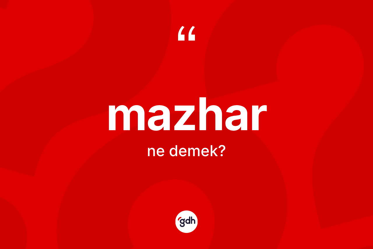 Mazhar kelimesinin anlamı nedir? Mazhar kelimesinin kaç farklı anlamı var?