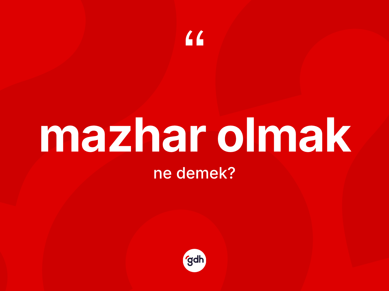 Mazhar olmak ifadesinin anlamı nedir? Mazhar olmak sözünün TDK açıklaması nedir?