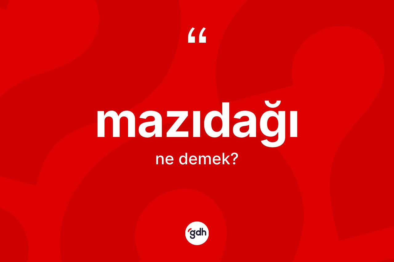 Mazıdağı kelimesinin anlamı nedir? Mazıdağı kelimesinin özellikleri nelerdir?