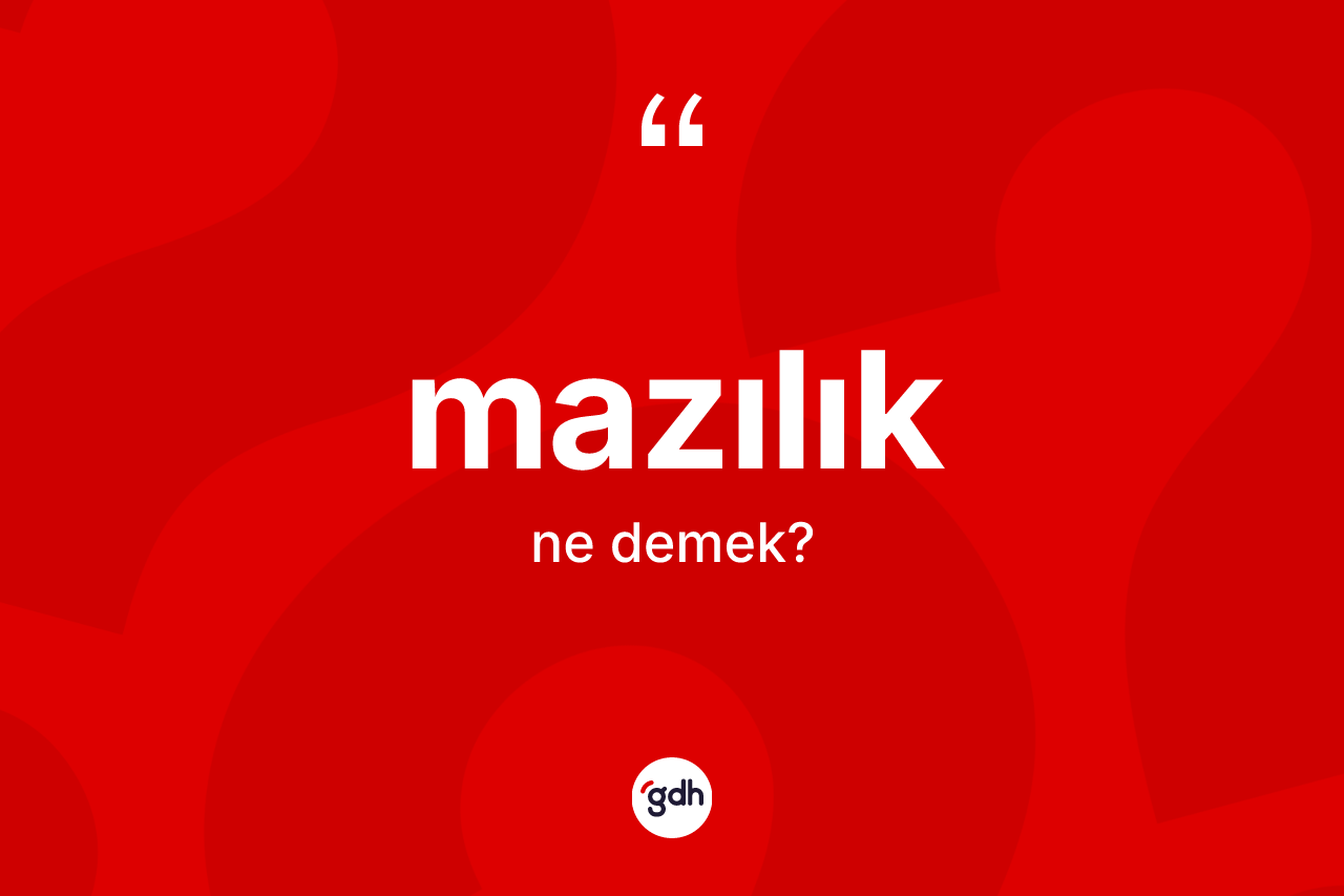 Mazılık nedir? Mazılık kelimesinin TDK'ya göre açıklaması nedir?