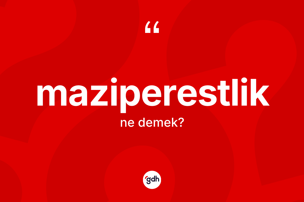Maziperestlik kelimesi ne demek? Maziperestliğin halk arasındaki kullanımı nasıldır?