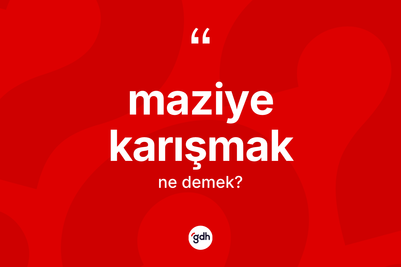 Maziye karışmak ifadesinin tanımı nedir?