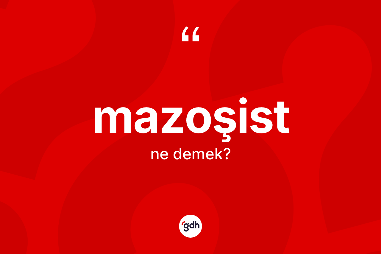 Mazoşist ne anlama gelir? Mazoşistin TDK'ya göre anlamı nedir?