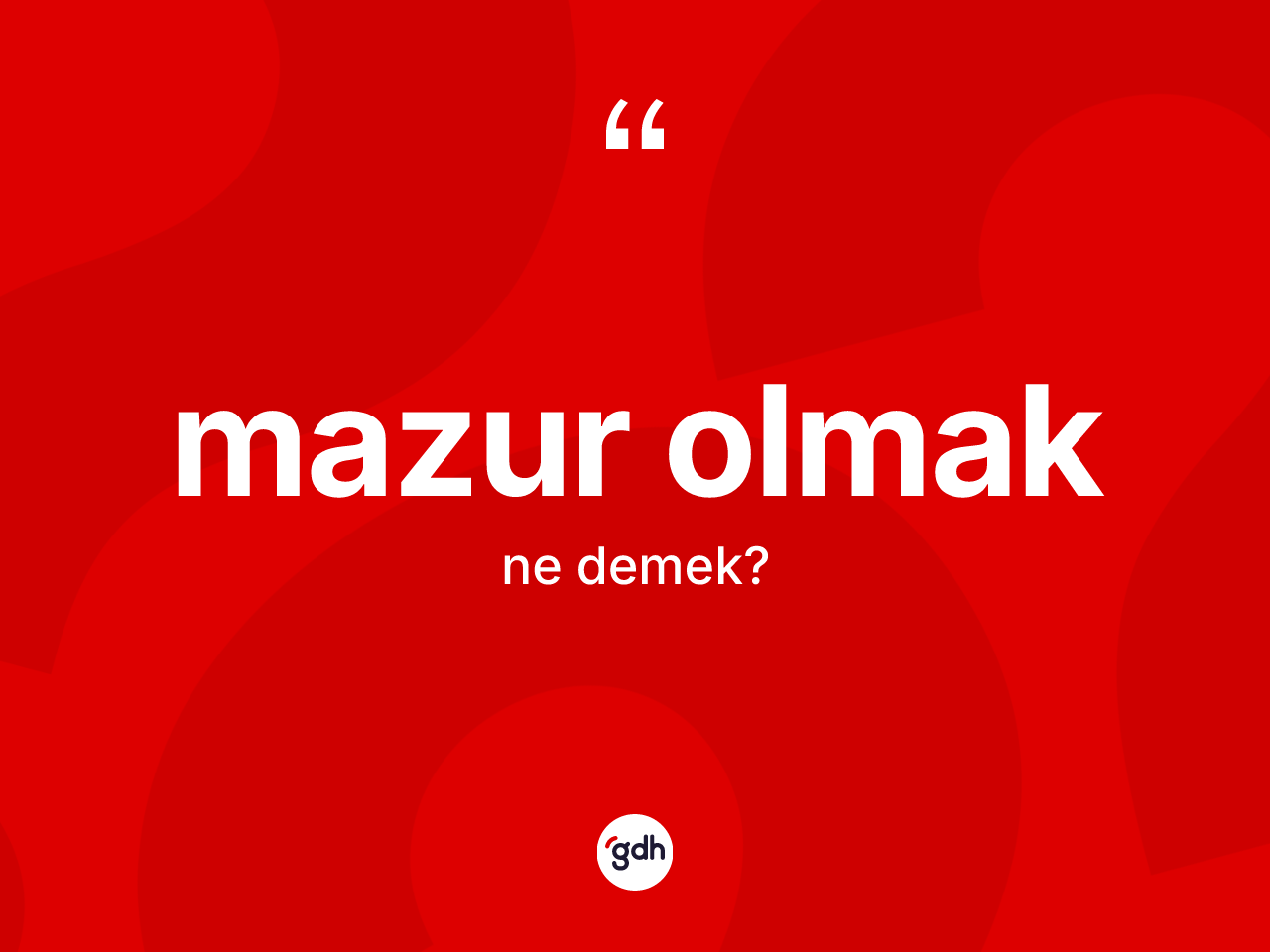 Mazur olmak ifadesinin kısaca tanımı nedir? Mazur olmak ifadesi hangi durumlarda kullanılır?