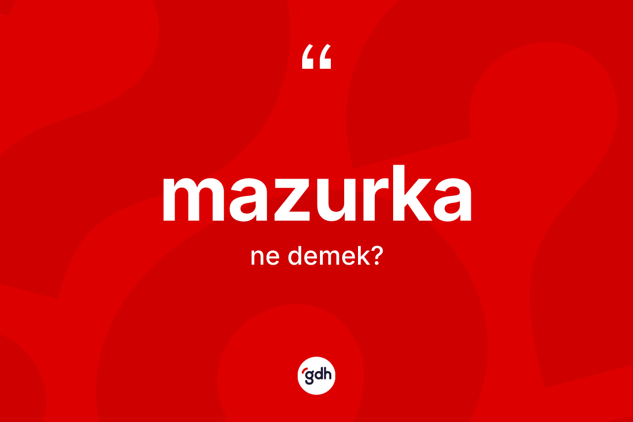 Mazurka kelimesinin sözlükteki tanımı nedir? Mazurkanın halk arasındaki kullanımı nasıldır?