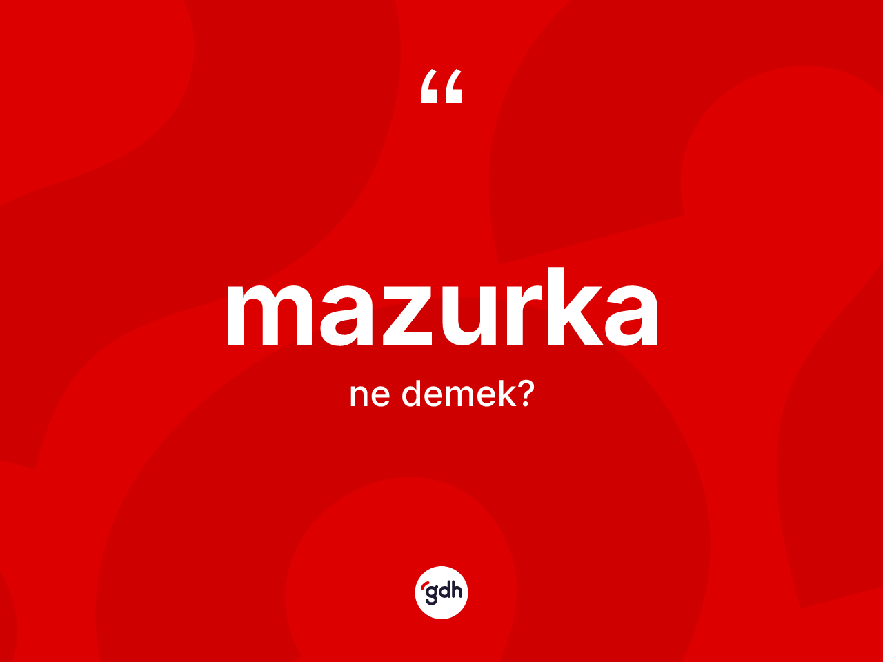Mazurka kelimesinin sözlükteki tanımı nedir? Mazurkanın halk arasındaki kullanımı nasıldır?