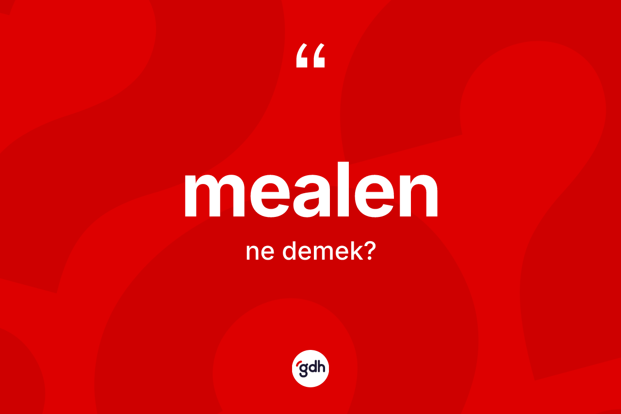 Mealen nedir? Mealenin TDK'ya göre anlamı nedir?