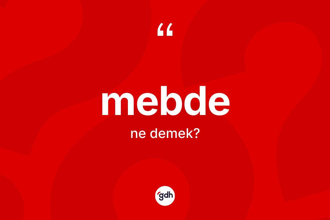Mebde kelimesi ne demek? Mebdenin TDK'ya göre anlamı nedir?