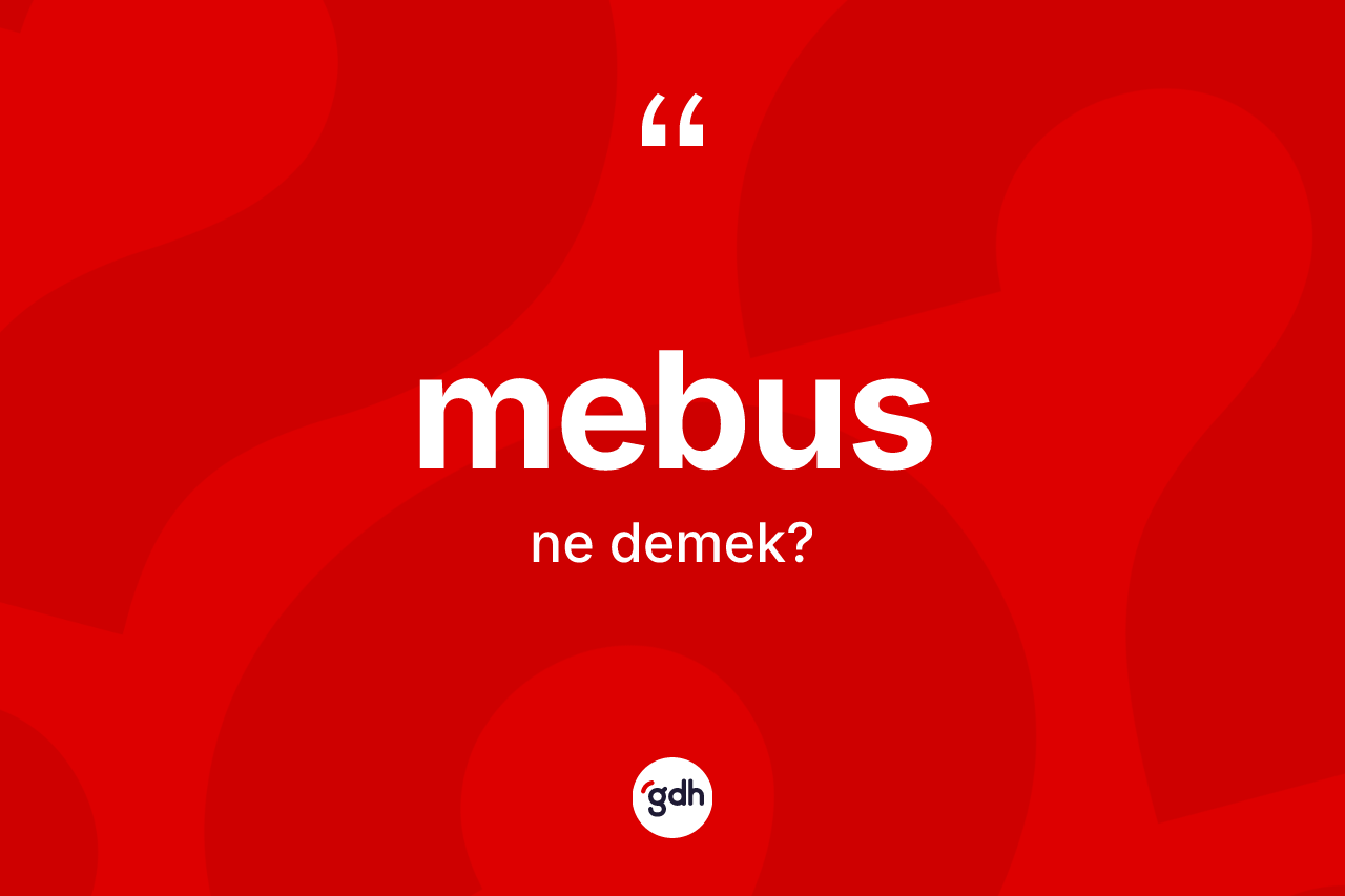 Mebus kelimesi ne anlama gelir?