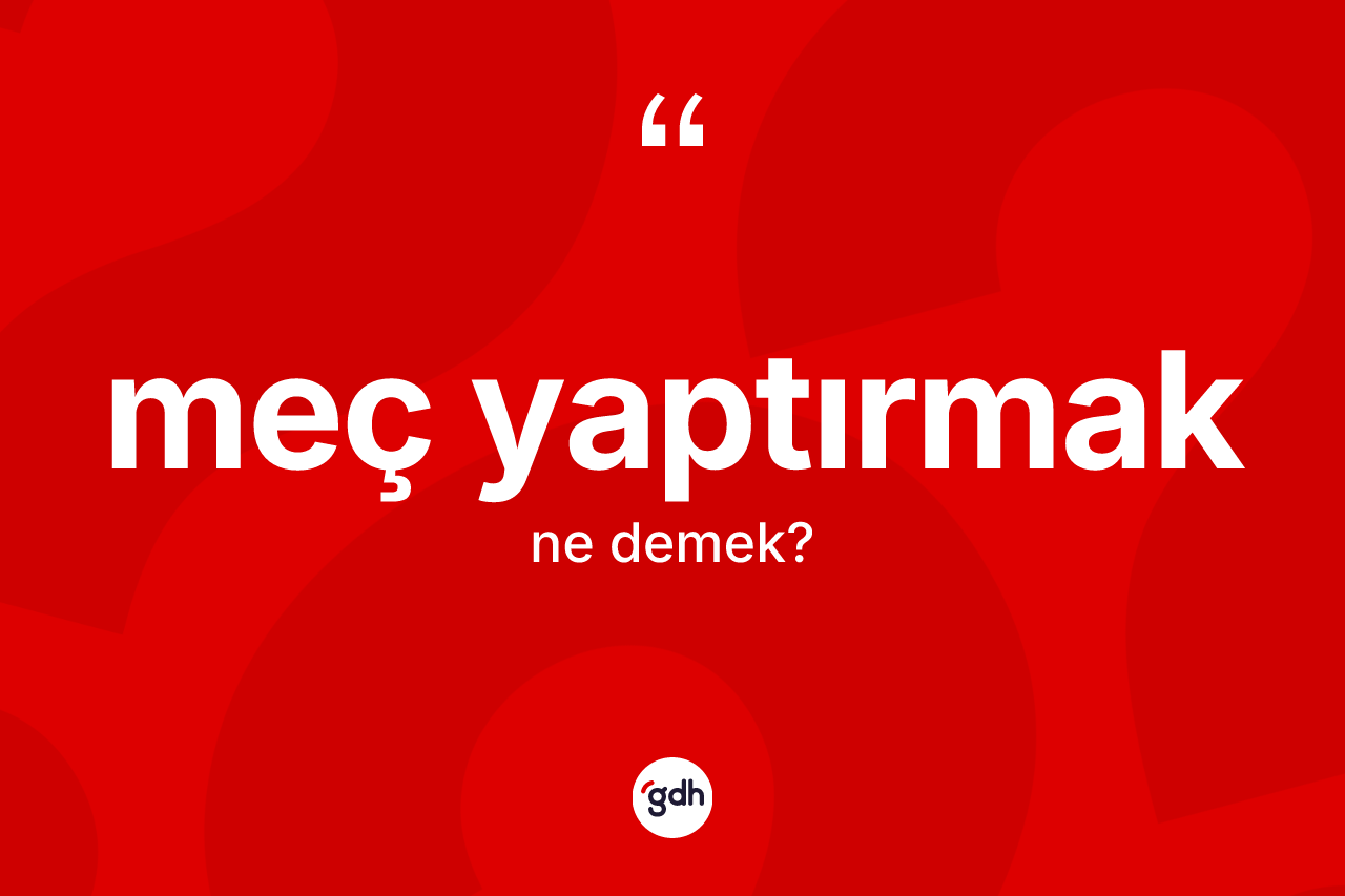 Meç yaptırmak ifadesi nedir?