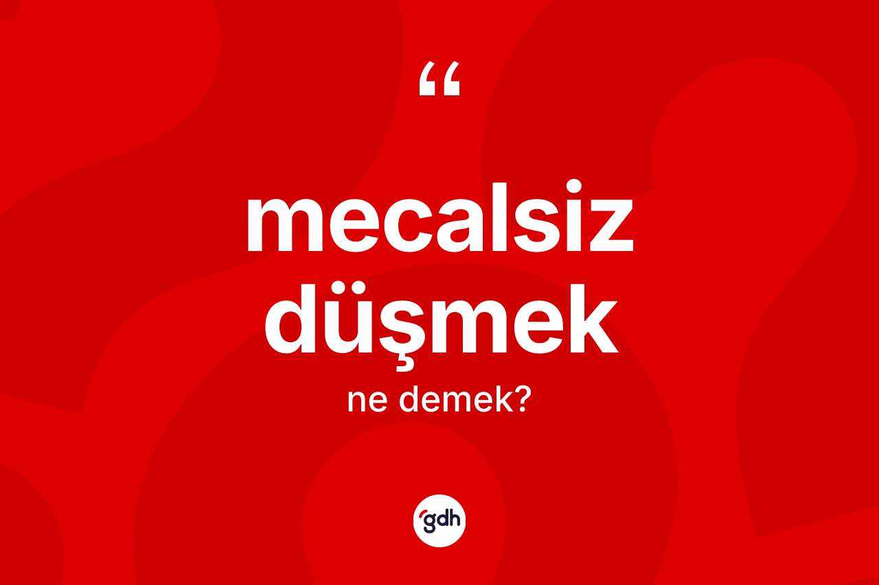 Mecalsiz düşmek ifadesinin sözlükteki anlamı nedir? Mecalsiz düşmek ifadesi hangi durumlarda kullanılır