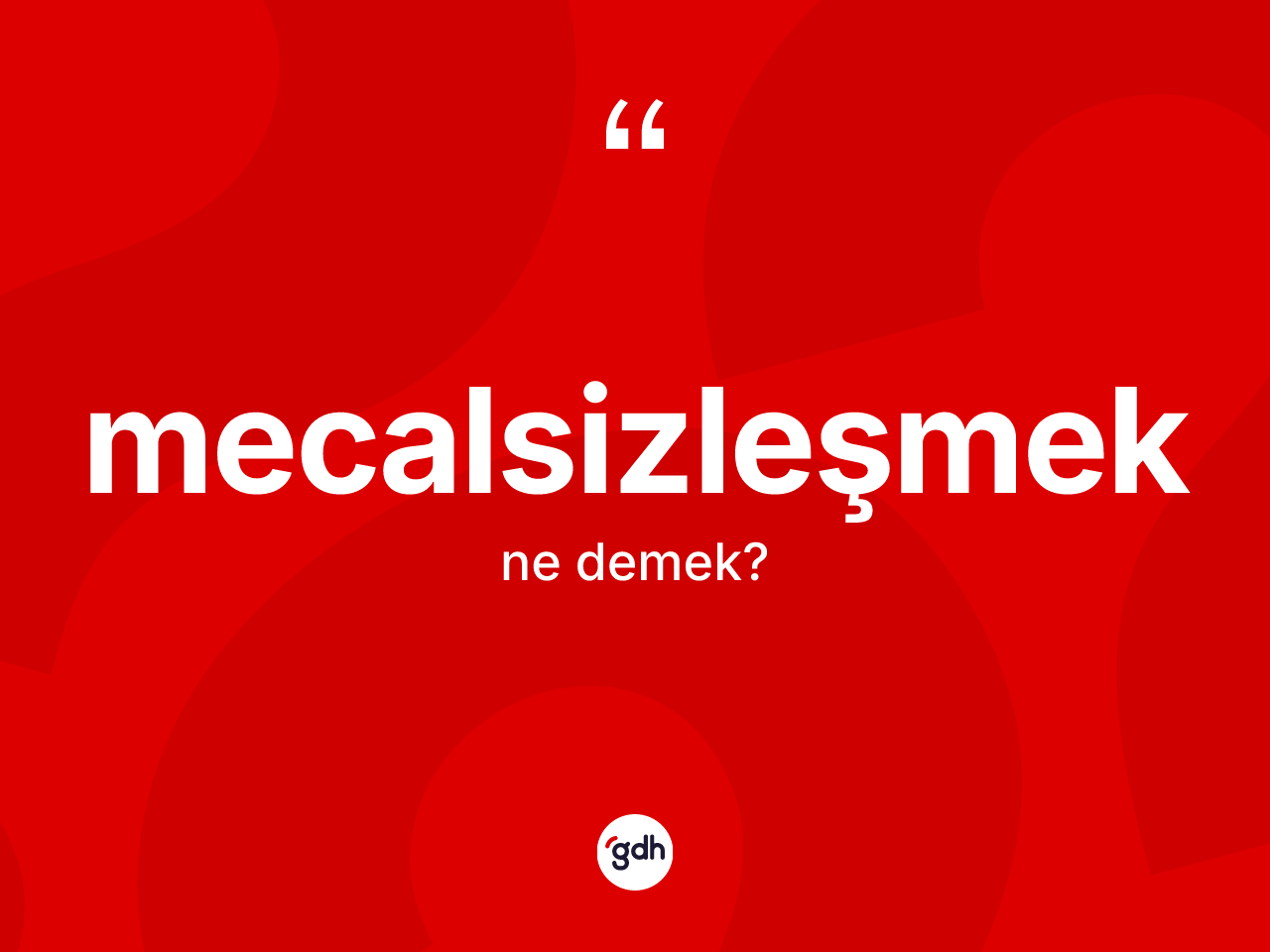 Mecalsizleşmek nedir? Mecalsizleşmeğin sözlükteki anlamı nedir?