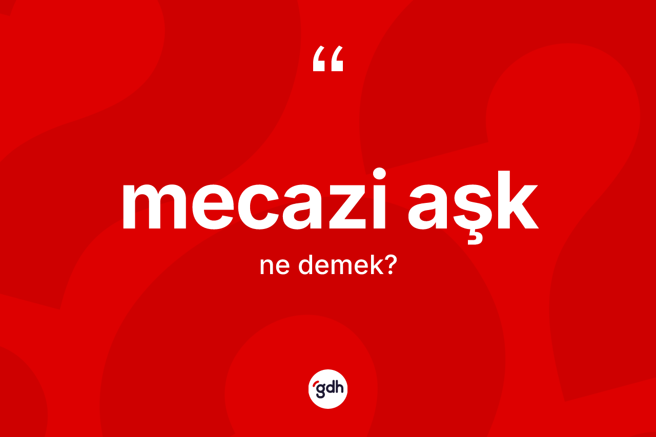 Mecazi aşk  kelimesi ne anlama gelir? Mecazi aşk  kelimesinin kaç farklı anlamı var?