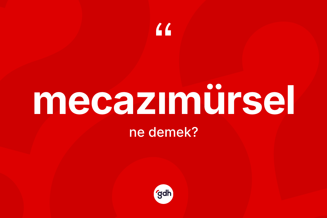 Mecazımürsel kelimesi ne anlama gelir? Mecazımürsel kelimesinin TDK anlamı nedir?