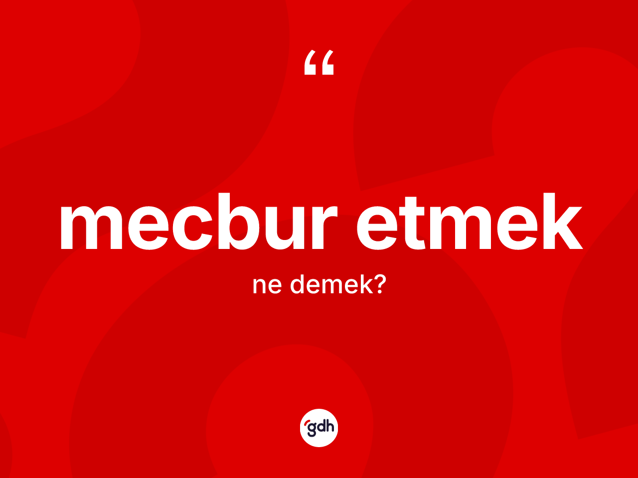 Mecbur etmek ifadesi ne demek? Mecbur etmek sözünün TDK anlamı nedir?