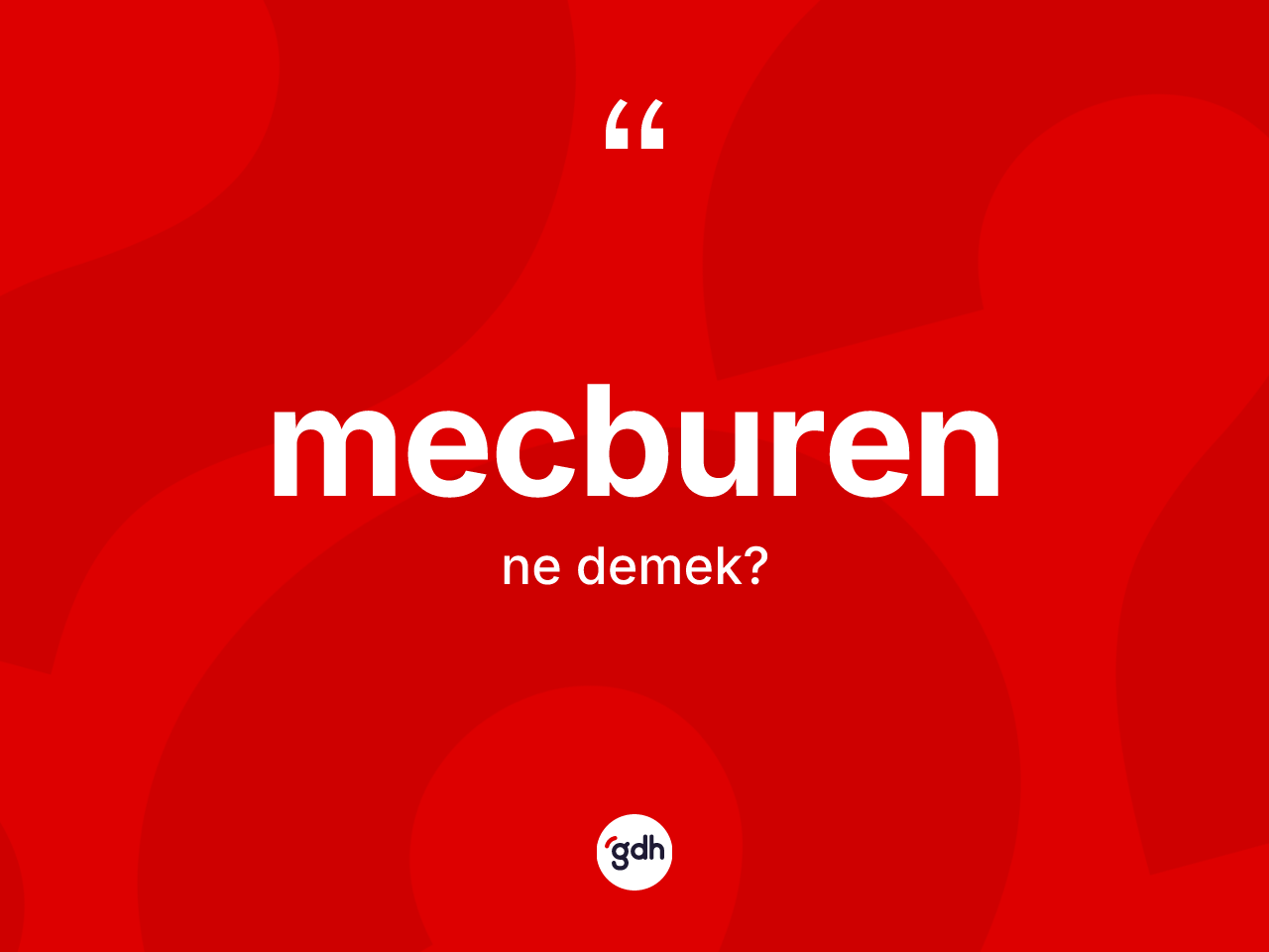 Mecburen kelimesinin anlamı nedir? Mecburenin sözlükteki anlamı nedir?