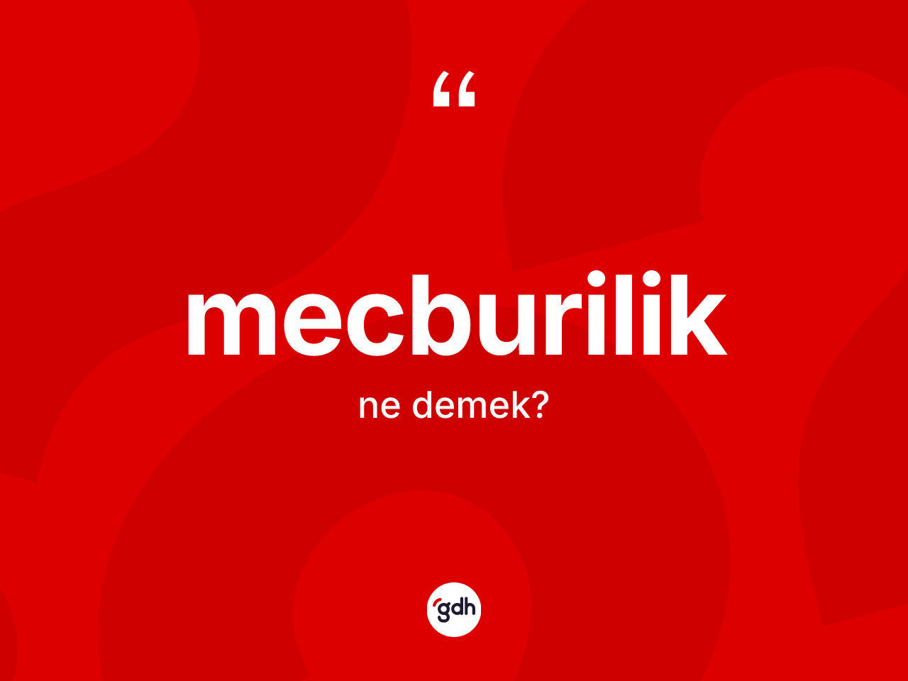 Mecburilik ne demek? Mecburiliğin TDK'ya göre anlamı nedir?