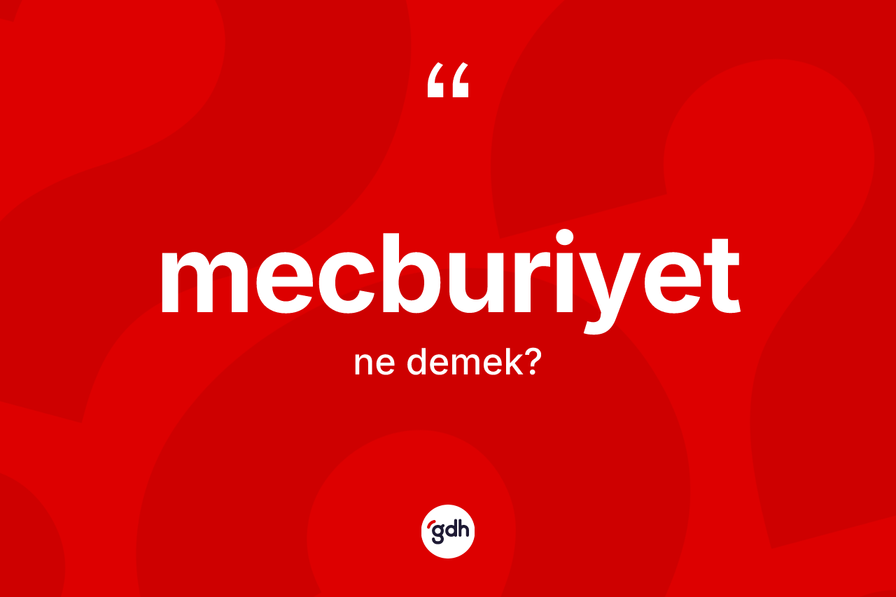 Mecburiyet ne anlama gelir? Mecburiyetin TDK'ya göre anlamı nedir?