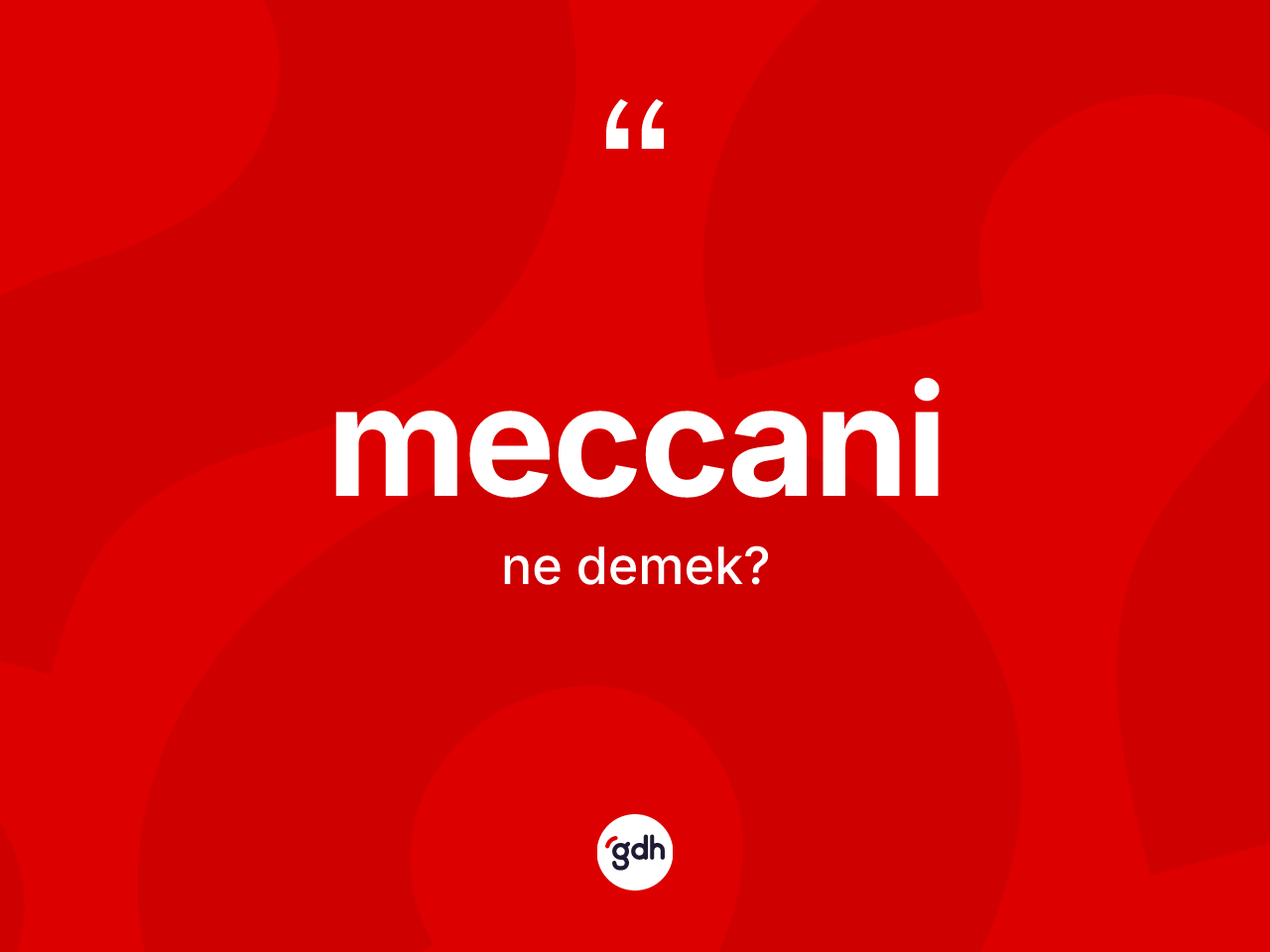 Meccani kelimesi ne demek? Meccaninin TDK'ya göre anlamı nedir?