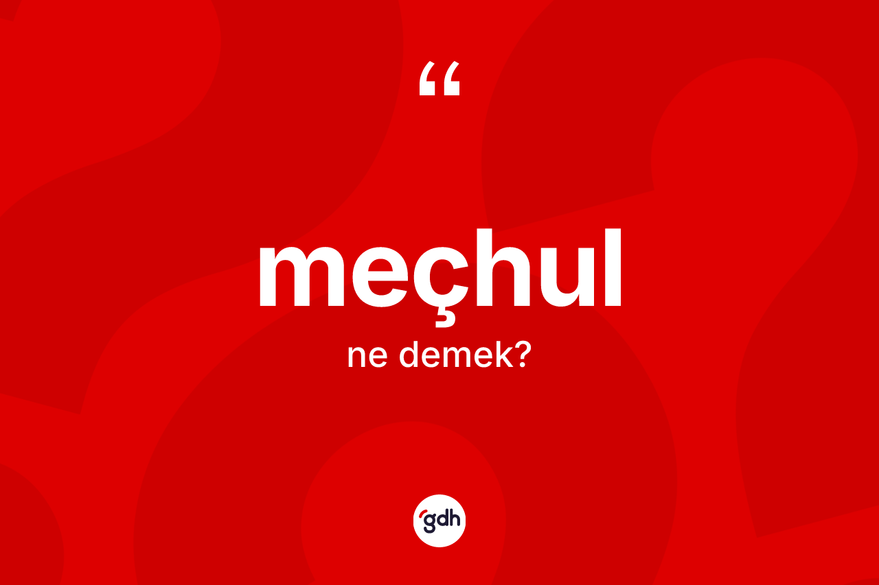 Meçhul kelimesinin anlamı nedir?