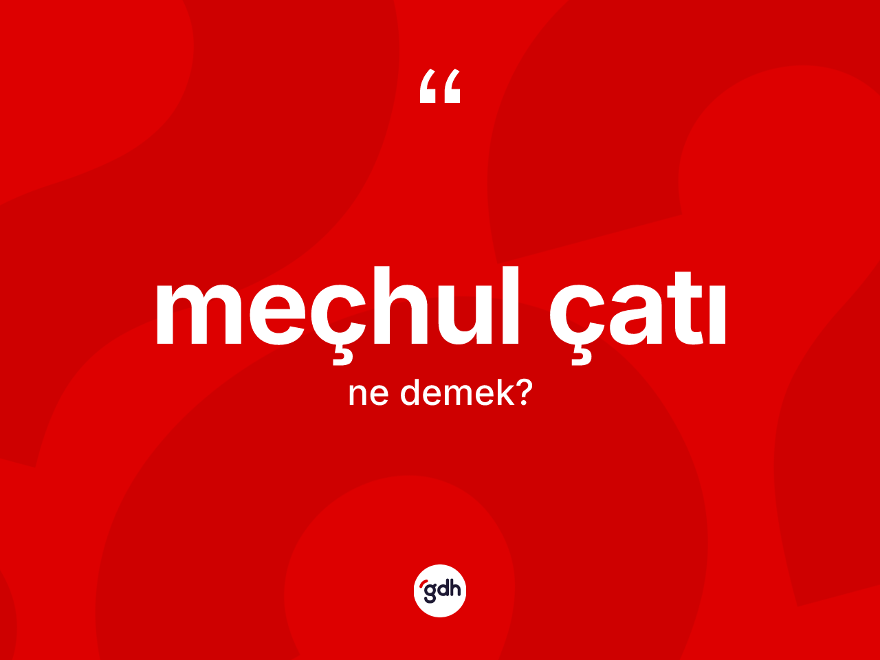 Meçhul çatı  kelimesinin tanımı nedir? Meçhul çatı  kelimesinin özellikleri nelerdir?