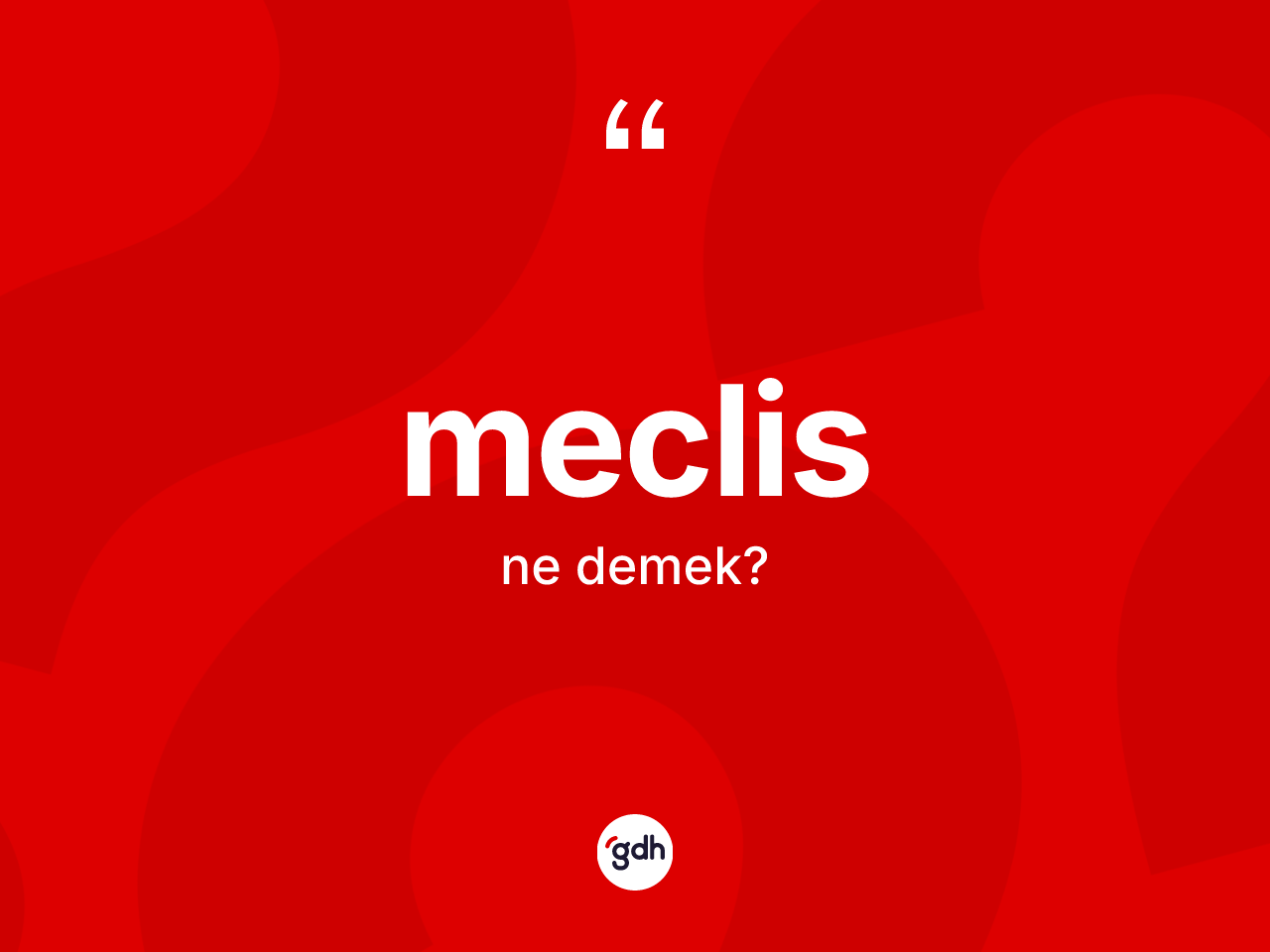 Meclis kelimesinin anlamı nedir? Meclis kelimesinin TDK anlamı nedir?