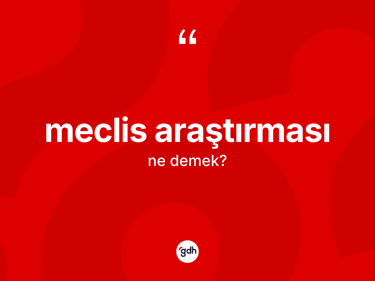 Meclis araştırması kelimesinin anlamı nedir? Meclis araştırması kelimesinin TDK'ya göre açıklaması nedir?