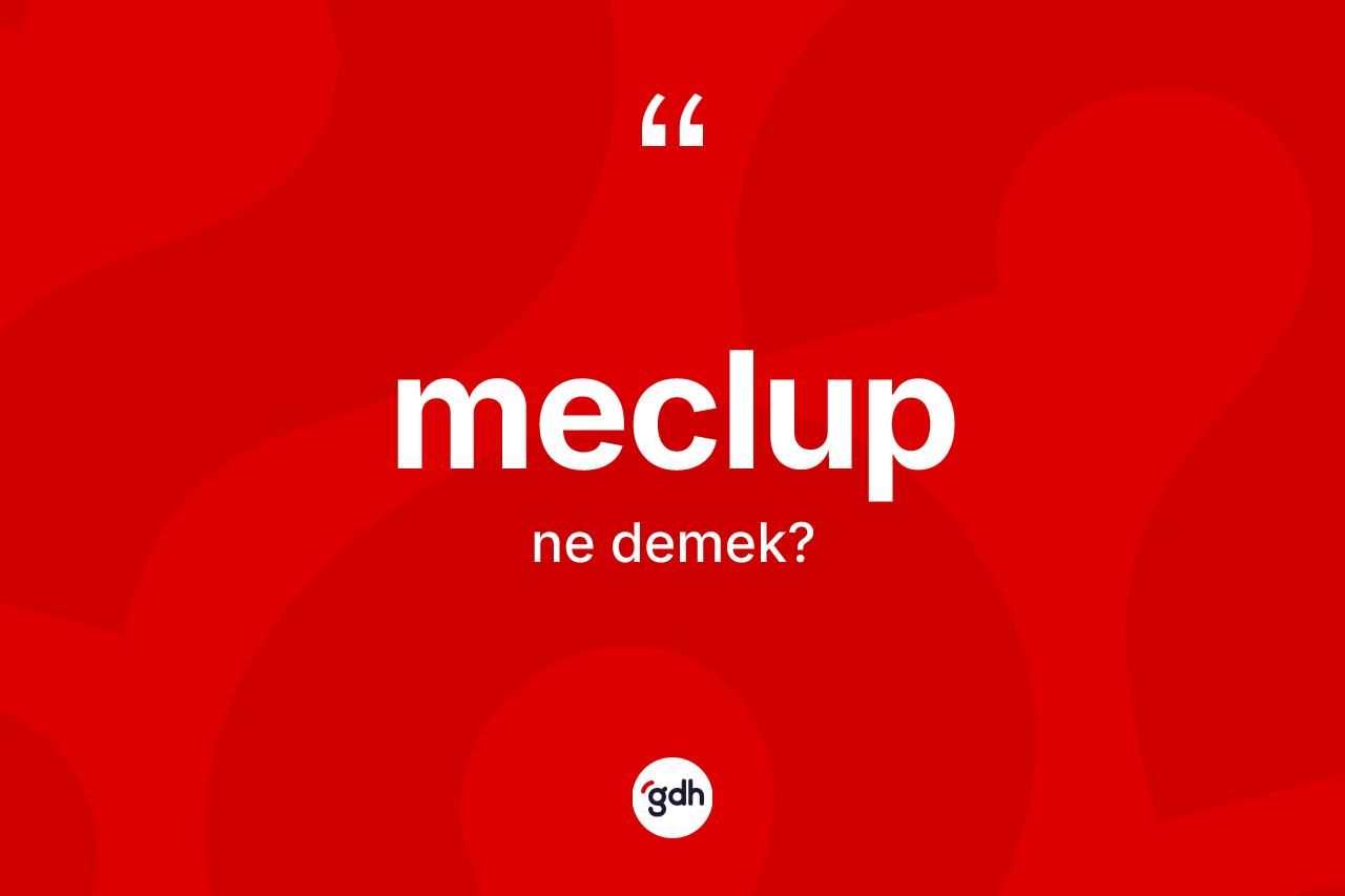 Meclup ne anlama gelir? Meclubun TDK'ya göre anlamı nedir?