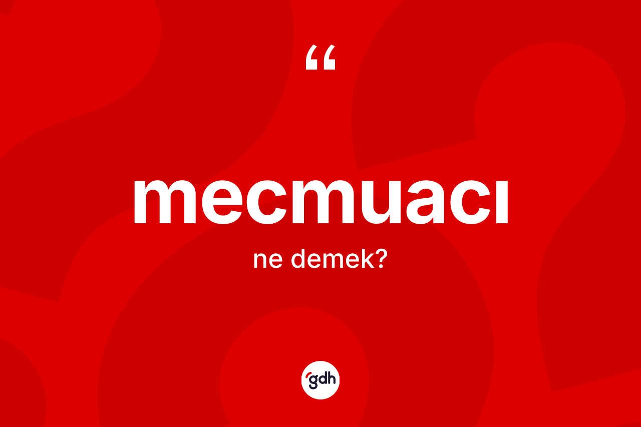 Mecmuacı kelimesinin tanımı nedir? Mecmuacının TDK'ya göre anlamı nedir?