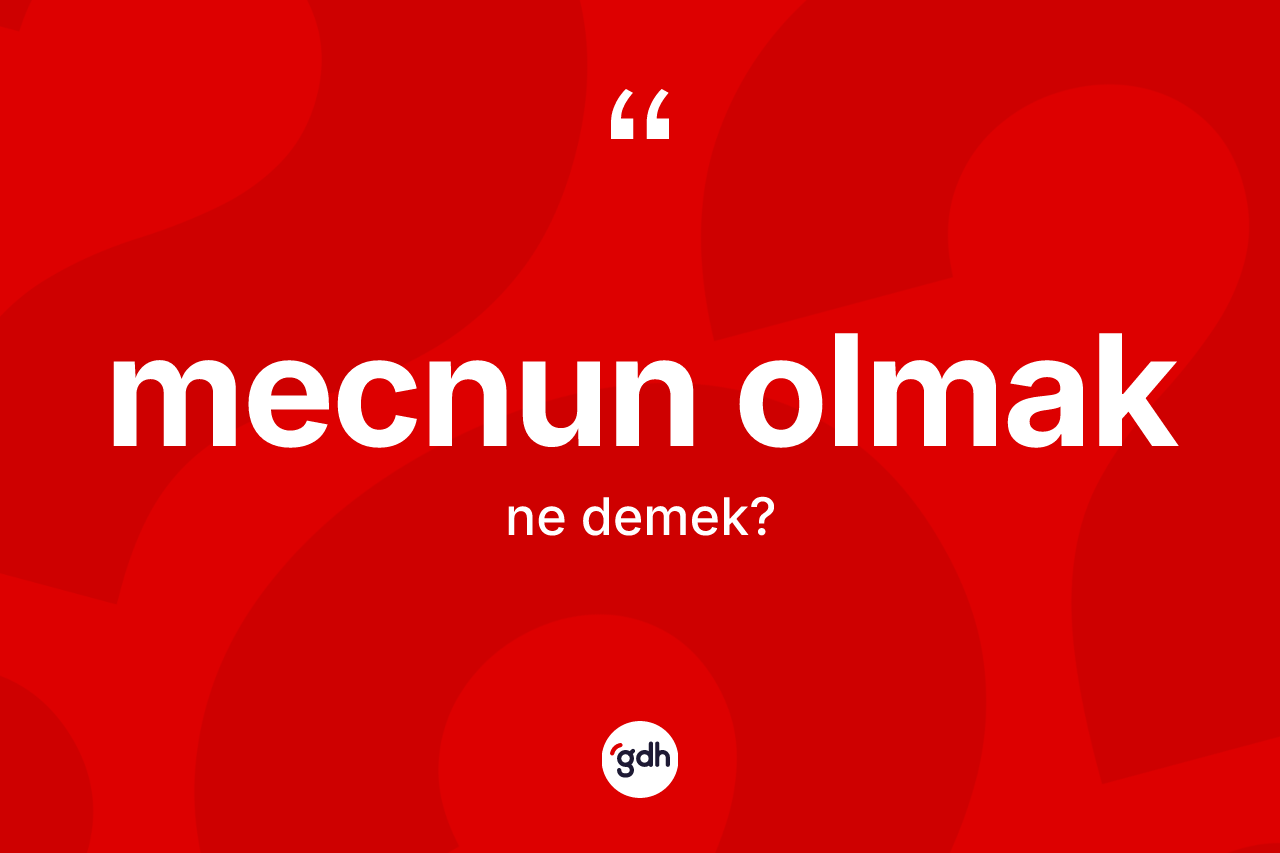 Mecnun olmak nedir? Mecnun olmak ifadesi hangi durumlarda kullanılır?