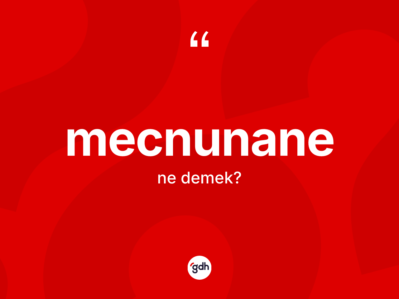 Mecnunane kelimesi ne anlama gelir? Mecnunanenin sözlükteki anlamı nedir?