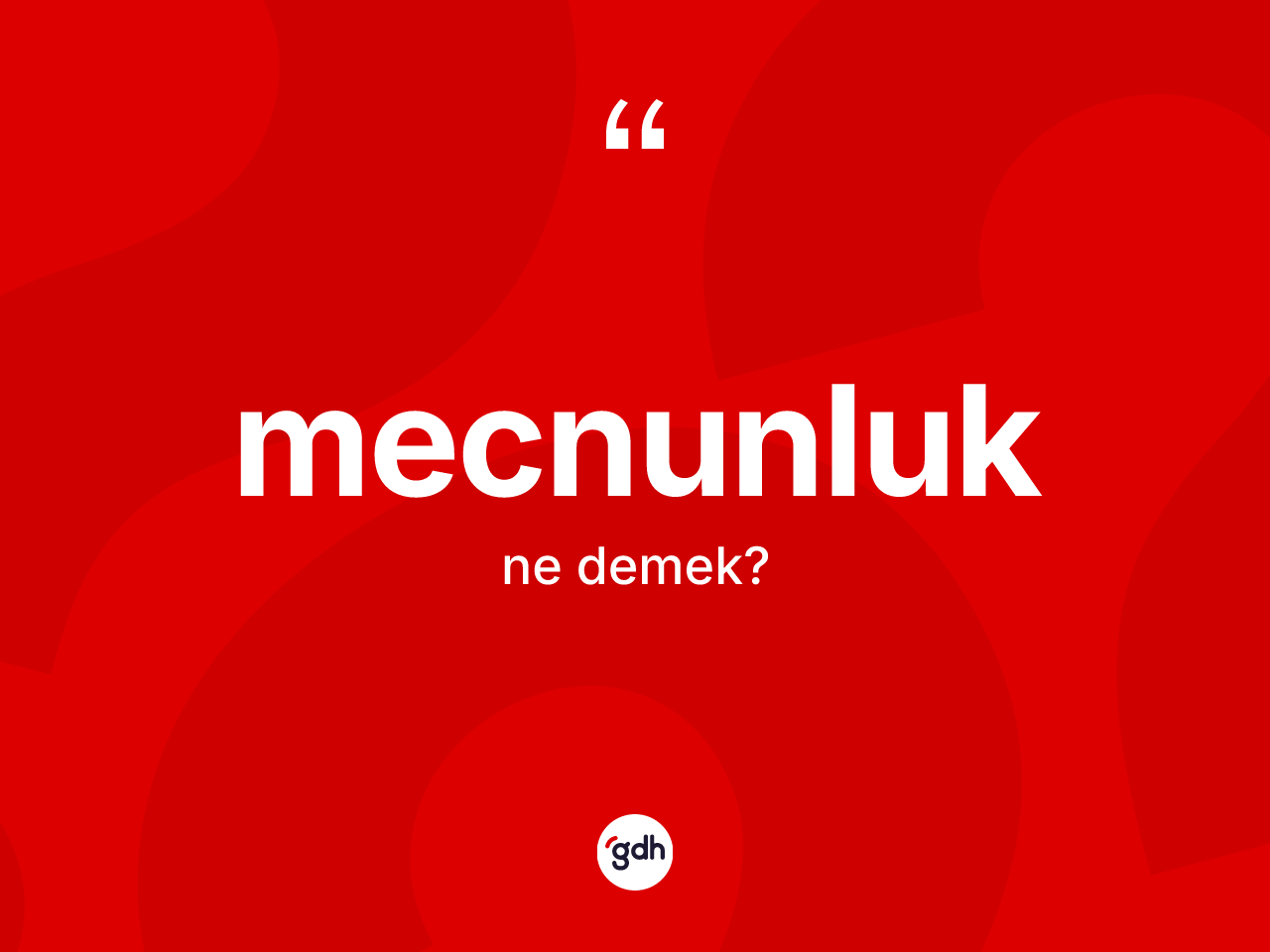 Mecnunluk kelimesinin anlamı nedir? Mecnunluk kelimesinin TDK anlamı nedir?