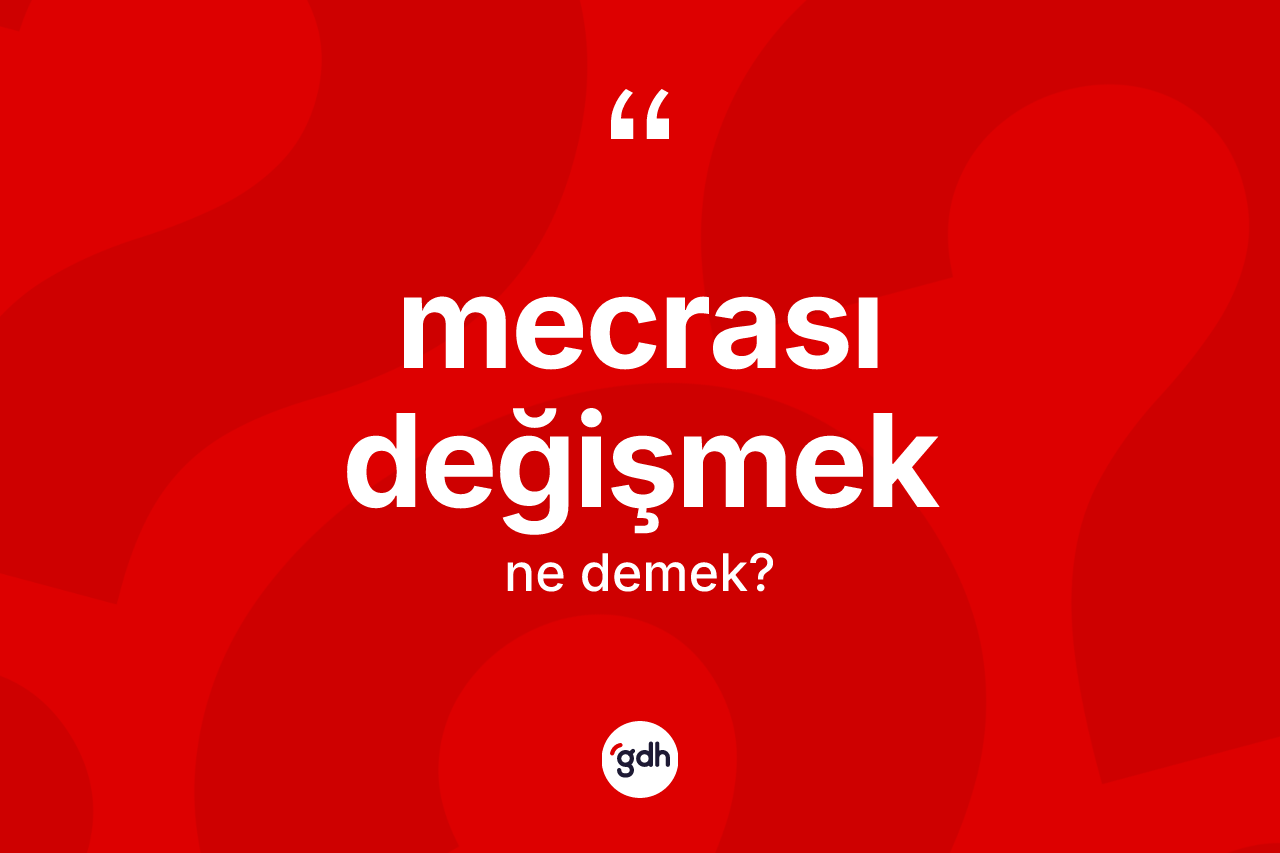 Mecrası değişmek ifadesinin anlamı nedir? Mecrası değişmek sözü nerede kullanılır?