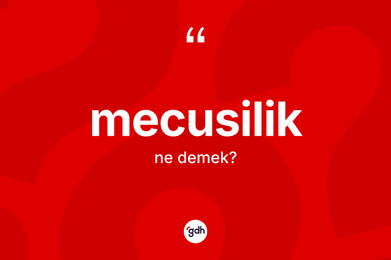 Mecusilik kelimesinin sözlükteki tanımı nedir? Mecusilik'in TDK'ya göre anlamı nedir?