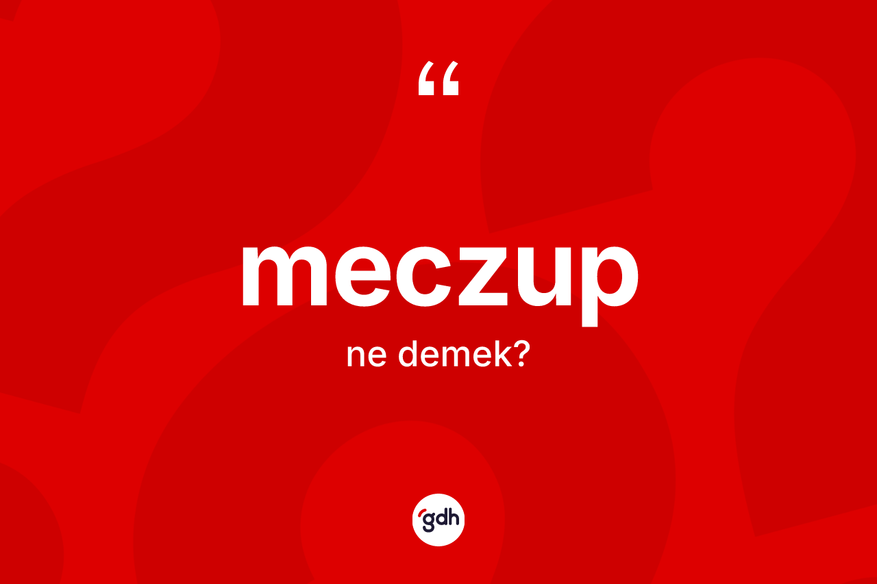 Meczup kelimesinin anlamı nedir? Meczup kelimesinin özellikleri nelerdir?